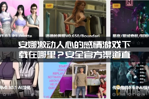 安娜激动人心的感情游戏下载在哪里？安全官方渠道直接给你！