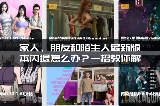 家人、朋友和陌生人最新版本闪退怎么办？一招教你解决！