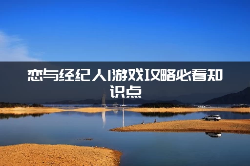 恋与经纪人1游戏攻略必看知识点 (你需要的全部答案都在这)