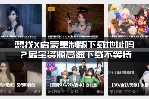 想找X启蒙重制版下载地址吗？最全资源高速下载不等待
