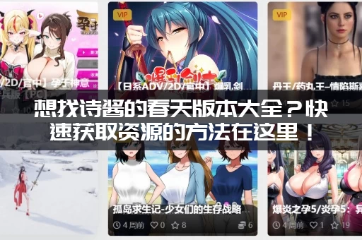 想找诗酱的春天版本大全？快速获取资源的方法在这里！