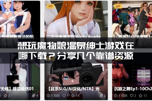 想玩魔物娘温泉绅士游戏在哪下载？分享几个靠谱资源站！