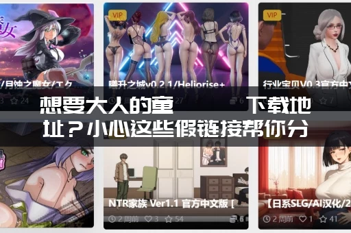 想要大人的童話劇場下载地址？小心这些假链接帮你分辨！