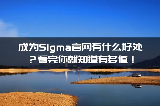 成为SIgma官网有什么好处？看完你就知道有多值！