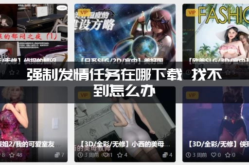 强制发情任务在哪下载 找不到怎么办 (快速找到资源的终极秘诀)