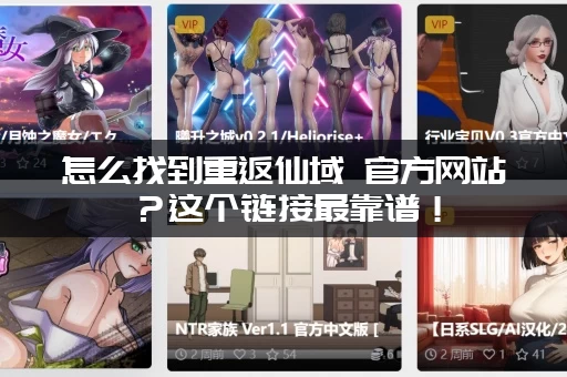 怎么找到重返仙域 官方网站?这个链接最靠谱! 怎么找到重返仙域 官方网站?这个链接最靠谱!