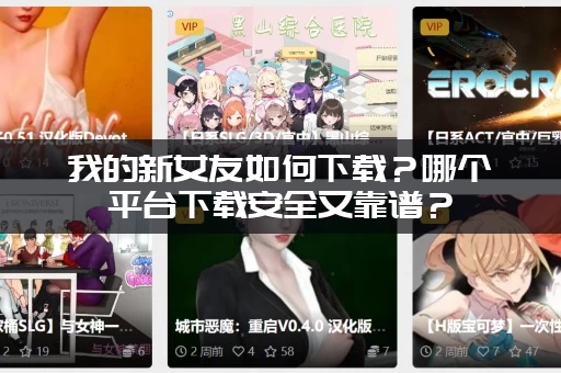 我的新女友如何下载？哪个平台下载安全又靠谱？