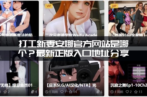 打工新妻安娜官方网站是哪个？最新正版入口地址分享！