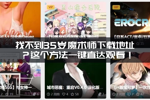 找不到35岁魔术师下载地址？这个方法一键直达观看！