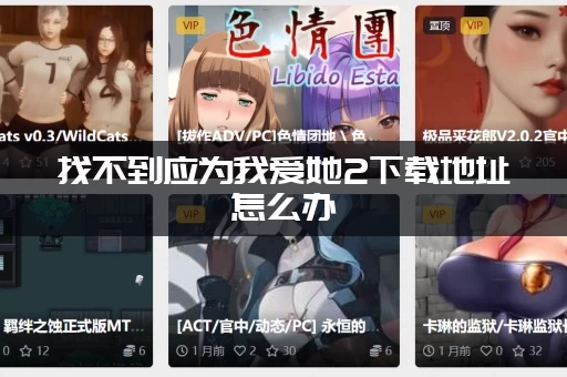 找不到应为我爱她2下载地址怎么办(失效链接自测与最新解决办法)