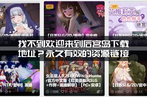 找不到欢迎来到后宫岛下载地址？永久有效的资源链接收藏好！