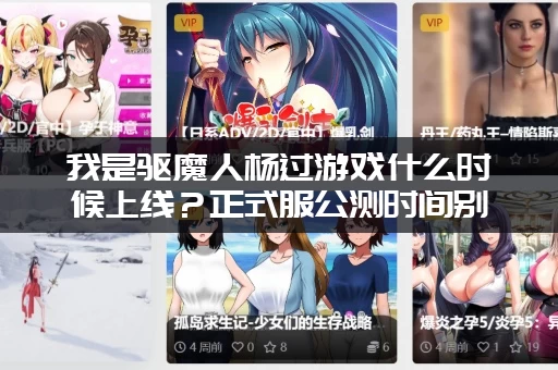 我是驱魔人杨过游戏什么时候上线？正式服公测时间别错过！