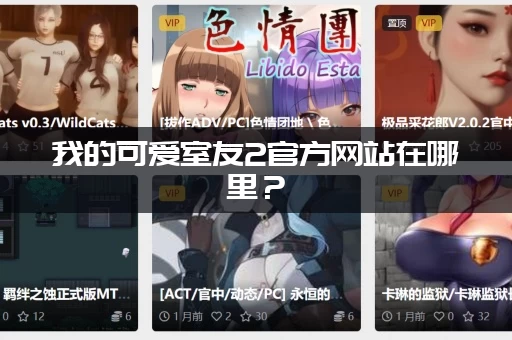 我的可爱室友2官方网站在哪里？（一键直达追剧不迷路）