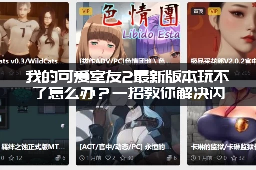 我的可爱室友2最新版本玩不了怎么办？一招教你解决闪退黑屏！
