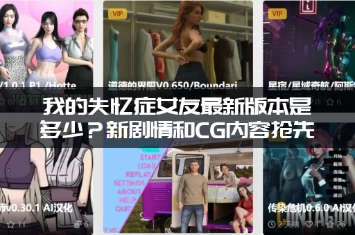 我的失忆症女友最新版本是多少？新剧情和CG内容抢先看个够！