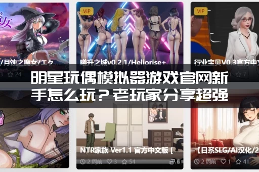 明星玩偶模拟器游戏官网新手怎么玩？老玩家分享超强攻略！