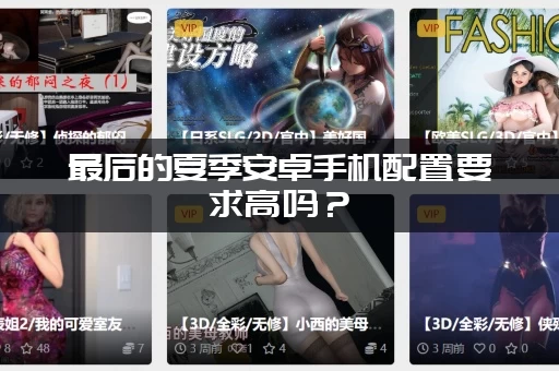 最后的夏季安卓手机配置要求高吗？(低配机也能流畅运行)
