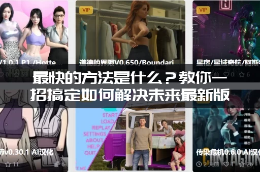 最快的方法是什么？教你一招搞定如何解决未来最新版本是多少！