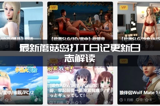 最新蘑菇岛打工日记更新日志解读：看懂这次更新不迷路！