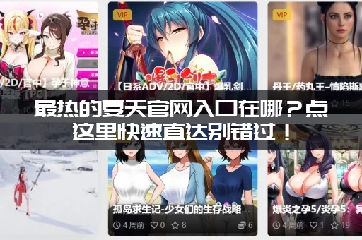 最热的夏天官网入口在哪？点这里快速直达别错过！