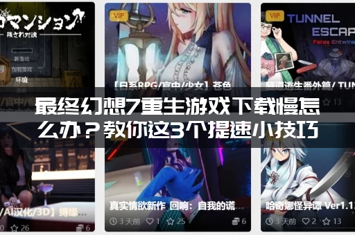 最终幻想7重生游戏下载慢怎么办？教你这3个提速小技巧！