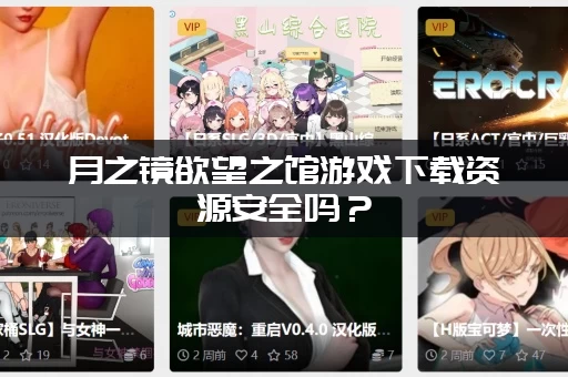 月之镜欲望之馆游戏下载资源安全吗？(老玩家亲测无毒免费)
