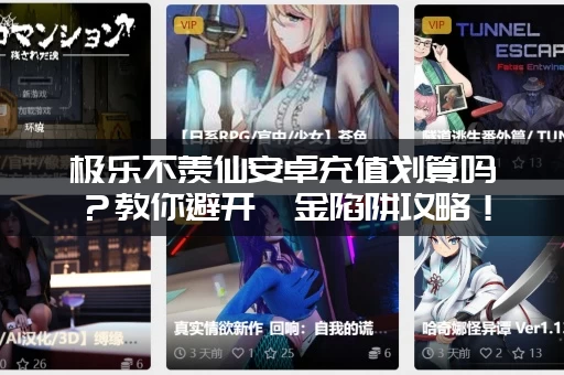 极乐不羡仙安卓充值划算吗？教你避开氪金陷阱攻略！