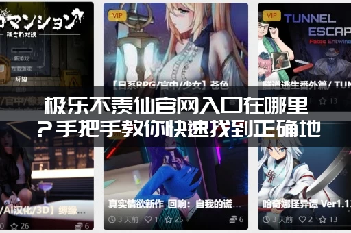 极乐不羡仙官网入口在哪里？手把手教你快速找到正确地址！