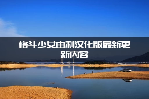 格斗少女由利汉化版最新更新内容：老玩家教你快速体验新剧情！