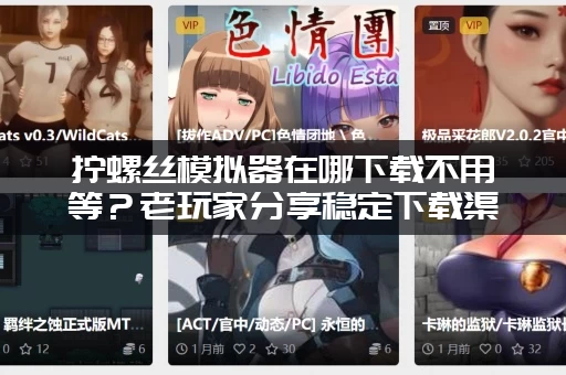 拧螺丝模拟器在哪下载不用等？老玩家分享稳定下载渠道！