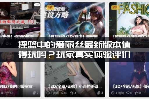 摇篮中的爱丽丝最新版本值得玩吗？玩家真实体验评价分享！