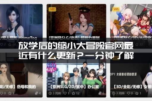 放学后的缩小大冒险官网最近有什么更新？一分钟了解最新活动公告！