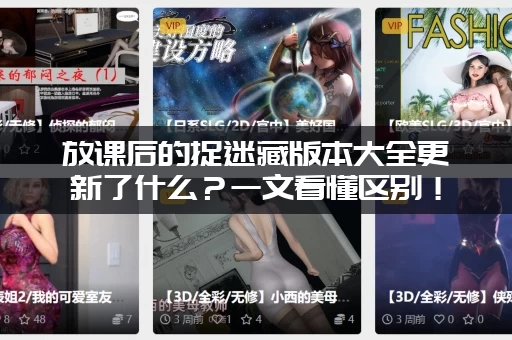 放课后的捉迷藏版本大全更新了什么？一文看懂区别！