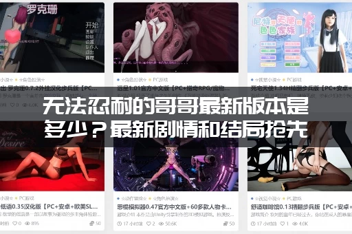 无法忍耐的哥哥最新版本是多少？最新剧情和结局抢先看！