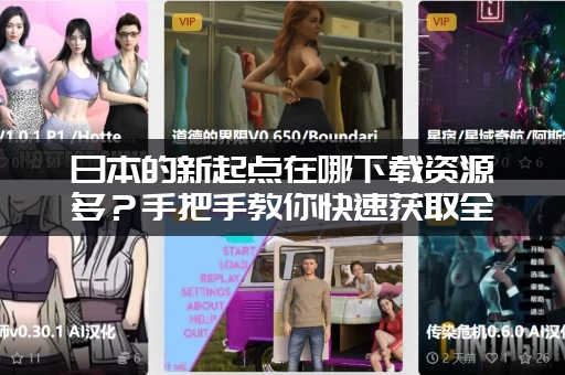 日本的新起点在哪下载资源多？手把手教你快速获取全部内容！