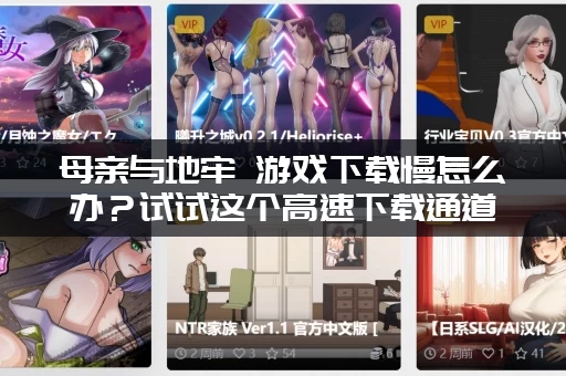 母亲与地牢 游戏下载慢怎么办？试试这个高速下载通道！