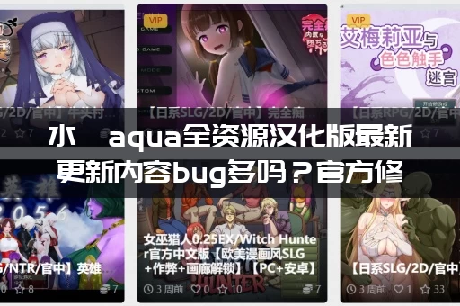 水淼aqua全资源汉化版最新更新内容bug多吗？官方修复公告解读！