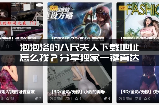 泡泡浴的八尺夫人下载地址怎么找？分享独家一键直达！