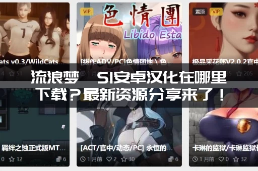 流浪梦魇S1安卓汉化在哪里下载？最新资源分享来了！