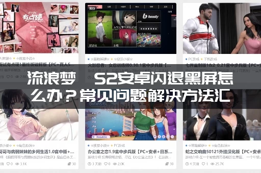 流浪梦魇S2安卓闪退黑屏怎么办？常见问题解决方法汇总！