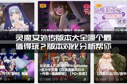 灵魔女外传版本大全哪个最值得玩？版本对比分析帮你选！