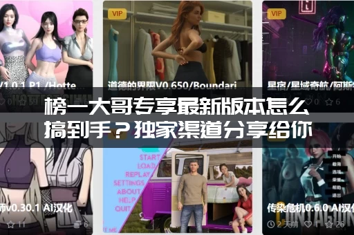 榜一大哥专享最新版本怎么搞到手？独家渠道分享给你！