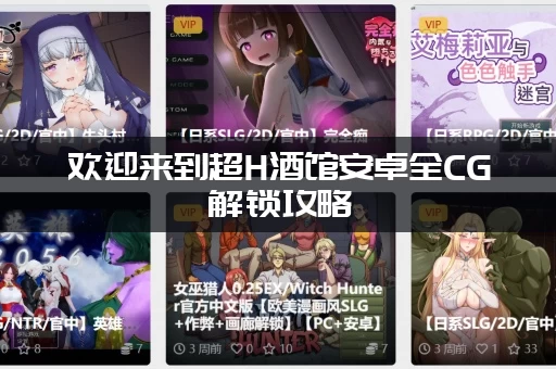 欢迎来到超H酒馆安卓全CG解锁攻略(快速通关技巧分享)