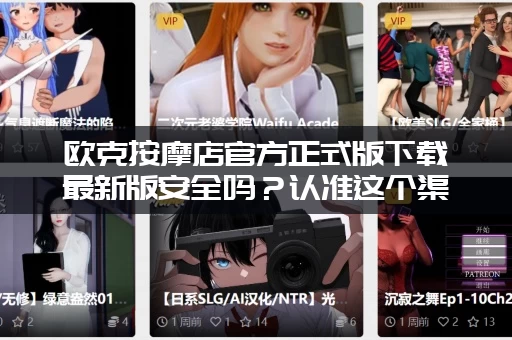 欧克按摩店官方正式版下载最新版安全吗？认准这个渠道不踩雷！
