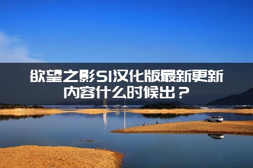 欲望之影S1汉化版最新更新内容什么时候出？(官方进度来了！)