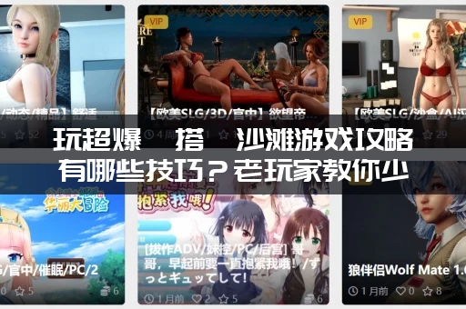 玩超爆茹搭讪沙滩游戏攻略有哪些技巧？老玩家教你少走弯路！