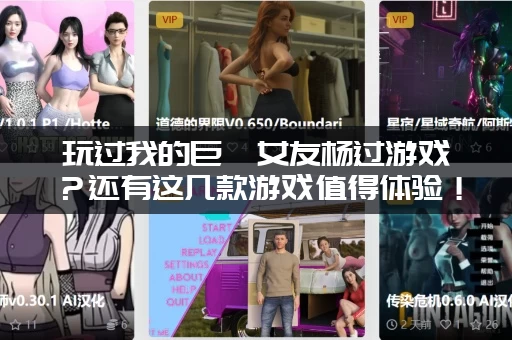 玩过我的巨汝女友杨过游戏？还有这几款游戏值得体验！