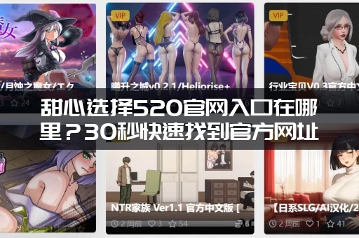 甜心选择520官网入口在哪里？30秒快速找到官方网址！