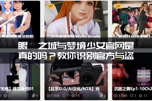 眼眸之城与梦境少女官网是真的吗？教你识别官方与盗版网站