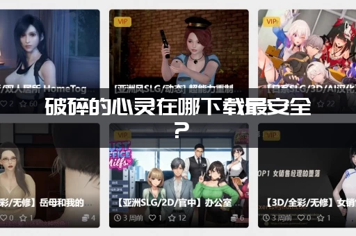 破碎的心灵在哪下载最安全？(官方渠道下载入口看这里)